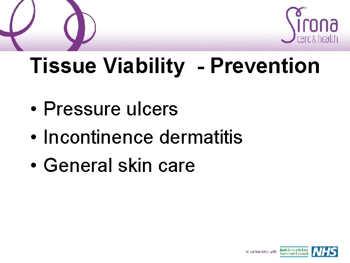 Tissue Viability - Prevention • Pressure ulcers • Incontinence dermatitis • General skin care