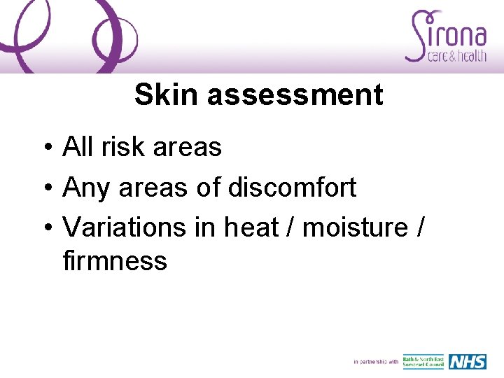 Skin assessment • All risk areas • Any areas of discomfort • Variations in