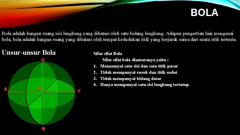 BOLA Bola adalah bangun ruang sisi lengkung yang dibatasi oleh satu bidang lengkung. Adapun