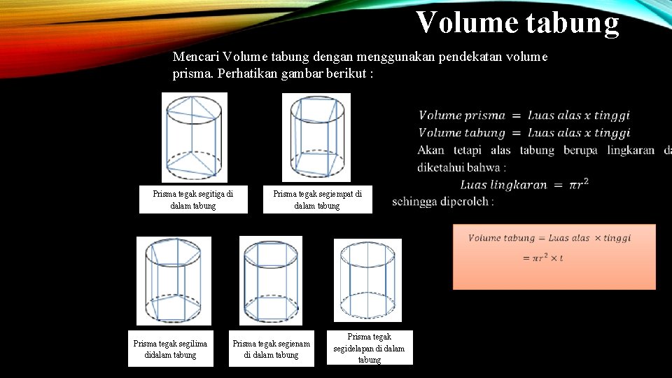 Volume tabung Mencari Volume tabung dengan menggunakan pendekatan volume prisma. Perhatikan gambar berikut :