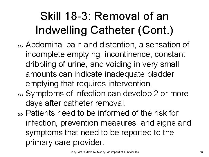 Skill 18 -3: Removal of an Indwelling Catheter (Cont. ) Abdominal pain and distention,