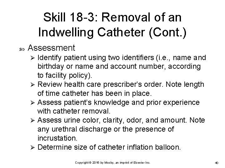 Skill 18 -3: Removal of an Indwelling Catheter (Cont. ) Assessment Identify patient using