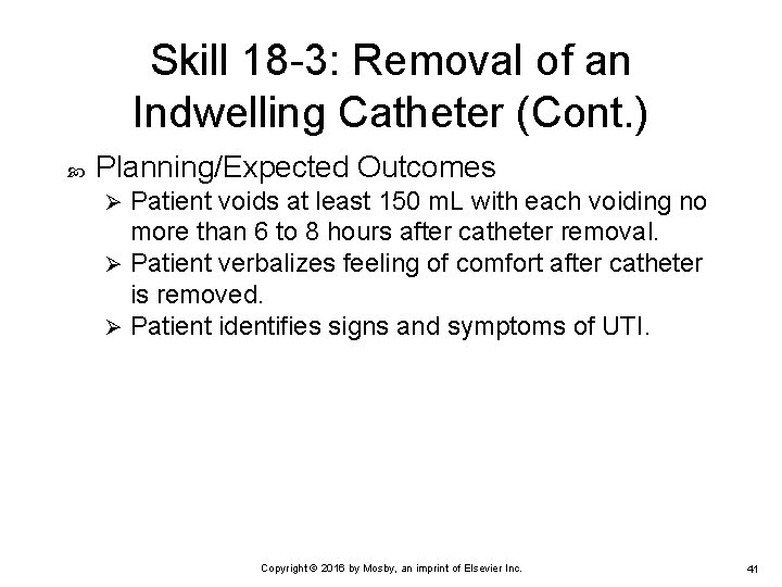 Skill 18 -3: Removal of an Indwelling Catheter (Cont. ) Planning/Expected Outcomes Patient voids