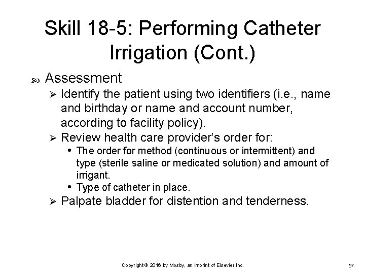 Skill 18 -5: Performing Catheter Irrigation (Cont. ) Assessment Identify the patient using two