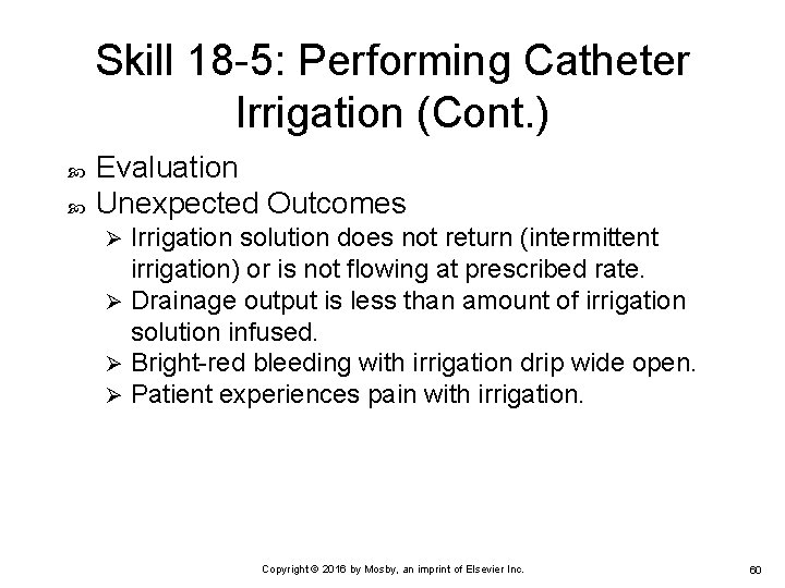 Skill 18 -5: Performing Catheter Irrigation (Cont. ) Evaluation Unexpected Outcomes Irrigation solution does