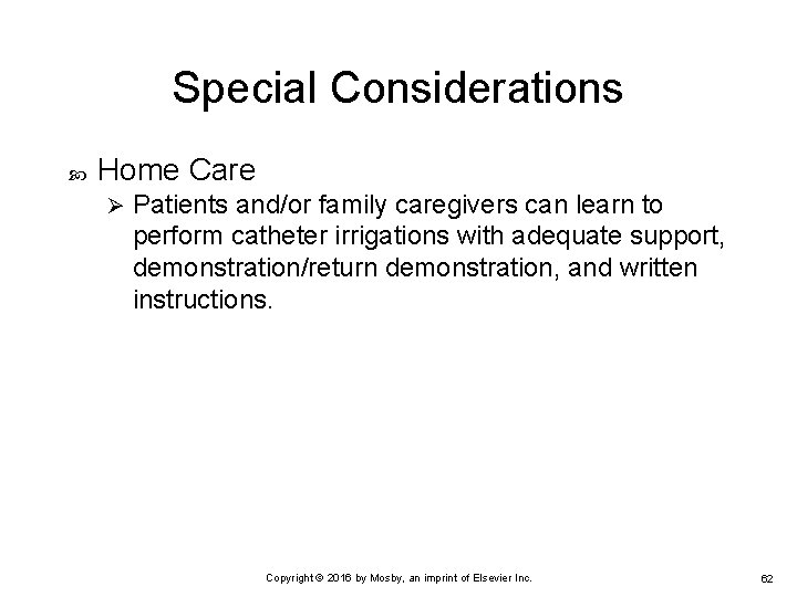 Special Considerations Home Care Ø Patients and/or family caregivers can learn to perform catheter
