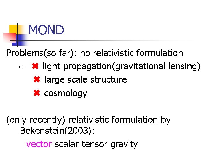 MOND Problems(so far): no relativistic formulation ← ✖ light propagation(gravitational lensing) ✖ large scale