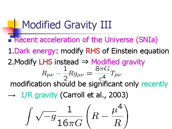 Modified Gravity III Recent acceleration of the Universe (SNIa) 1. Dark energy: modify RHS