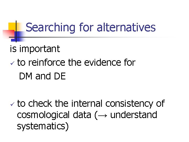 Searching for alternatives is important ü to reinforce the evidence for DM and DE