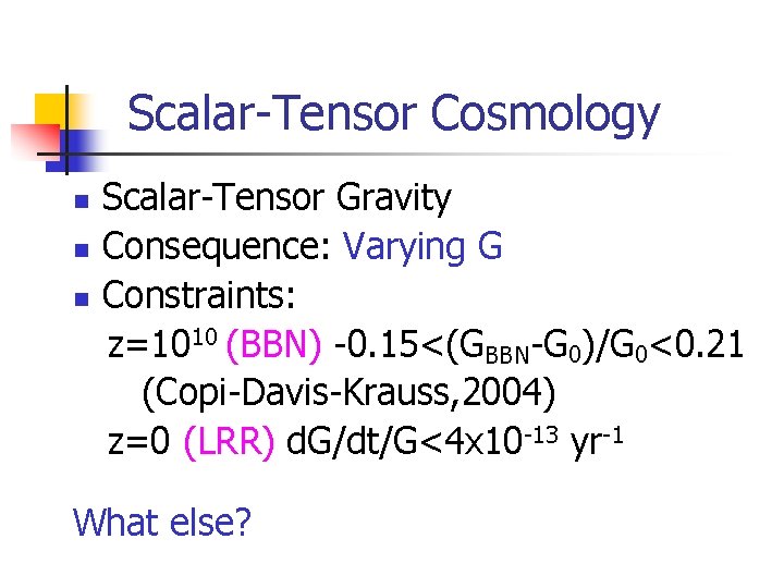 Scalar-Tensor Cosmology Scalar-Tensor Gravity Consequence: Varying G Constraints: z=1010 (BBN) -0. 15<(GBBN-G 0)/G 0<0.