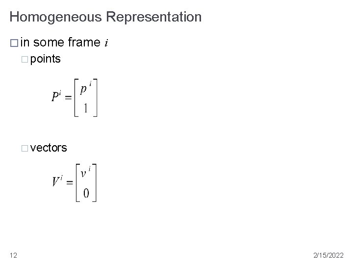 Homogeneous Representation � in some frame i � points � vectors 12 2/15/2022  Homogeneous Representation � in some frame i � points � vectors 12 2/15/2022