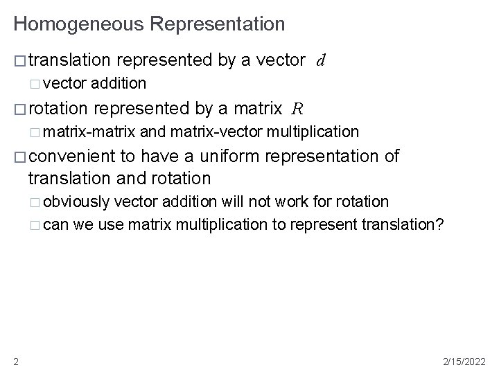 Homogeneous Representation � translation � vector � rotation represented by a vector d addition Homogeneous Representation � translation � vector � rotation represented by a vector d addition