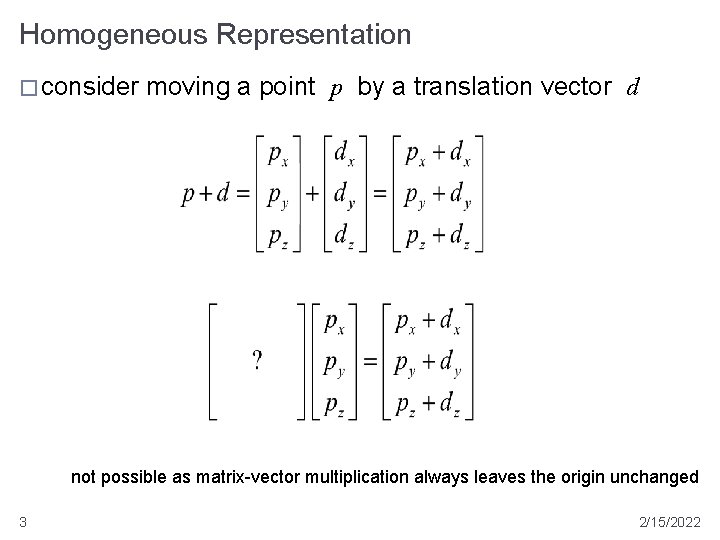 Homogeneous Representation � consider moving a point p by a translation vector d not Homogeneous Representation � consider moving a point p by a translation vector d not