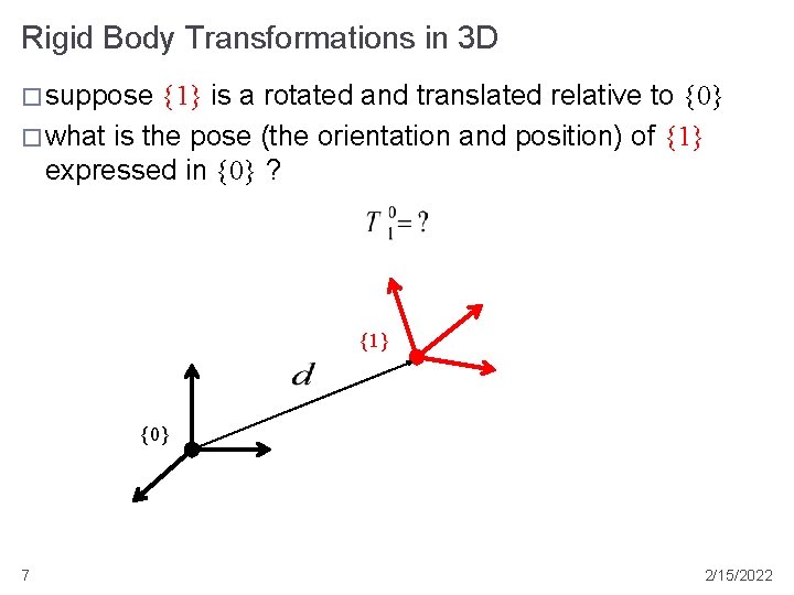Rigid Body Transformations in 3 D � suppose {1} is a rotated and translated Rigid Body Transformations in 3 D � suppose {1} is a rotated and translated