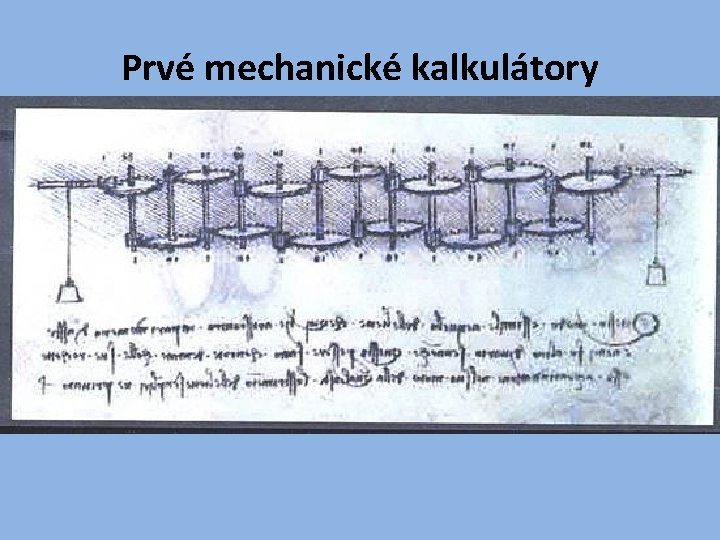 Prvé mechanické kalkulátory • Nákres zrejme najstaršieho počítacieho stroja nakreslil Leonardo da Vinci. Wilhelm