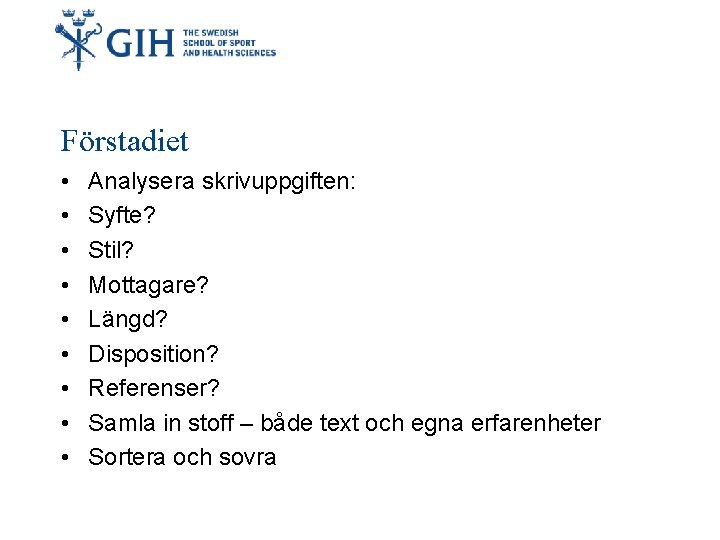 Förstadiet • • • Analysera skrivuppgiften: Syfte? Stil? Mottagare? Längd? Disposition? Referenser? Samla in