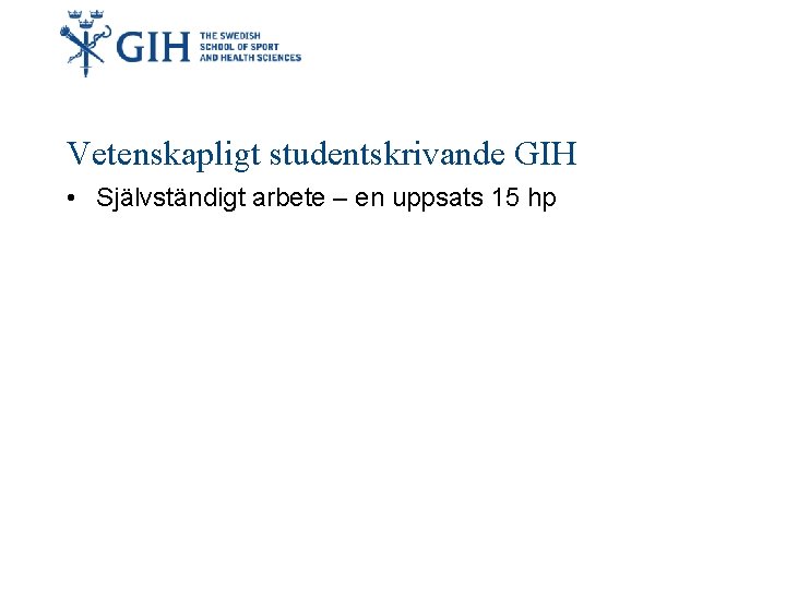 Vetenskapligt studentskrivande GIH • Självständigt arbete – en uppsats 15 hp 