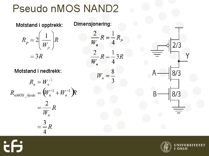 Pseudo n. MOS NAND 2 Motstand i opptrekk: Motstand i nedtrekk: Dimensjonering: 