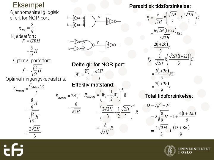 Eksempel Parasittisk tidsforsinkelse: Gjennomsnittelig logisk effort for NOR port: Kjedeeffort: Optimal porteffort: Optimal inngangskapasitans: