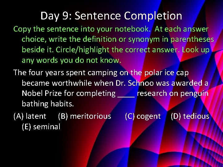 Day 9: Sentence Completion Copy the sentence into your notebook. At each answer choice,