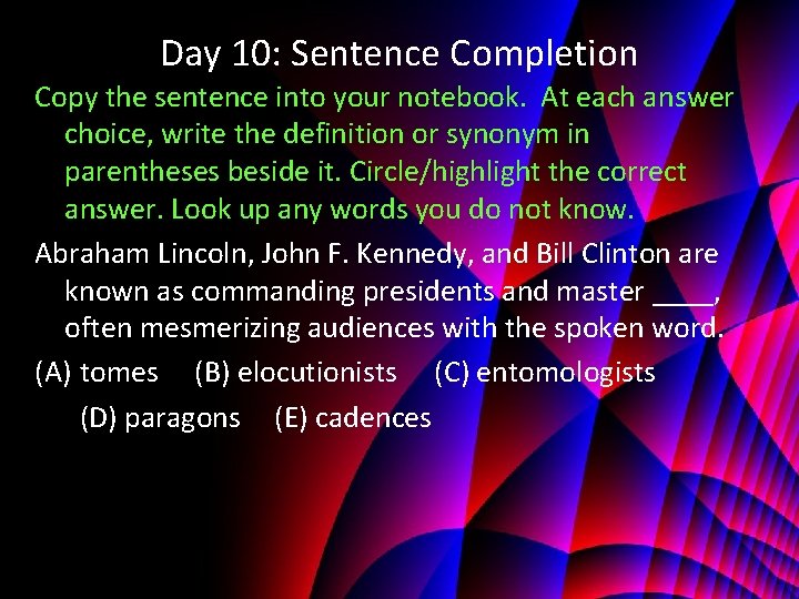 Day 10: Sentence Completion Copy the sentence into your notebook. At each answer choice,