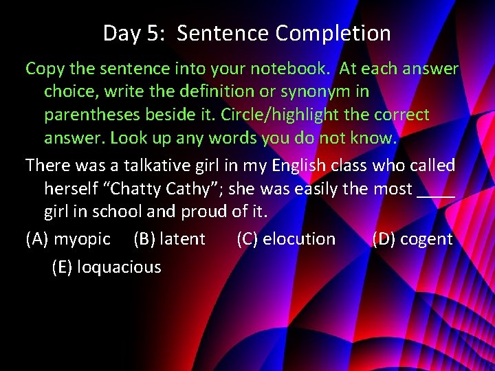 Day 5: Sentence Completion Copy the sentence into your notebook. At each answer choice,