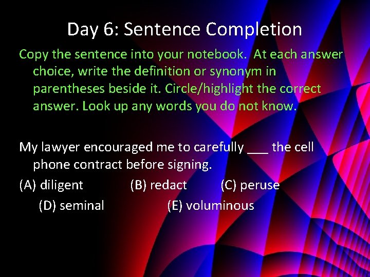 Day 6: Sentence Completion Copy the sentence into your notebook. At each answer choice,