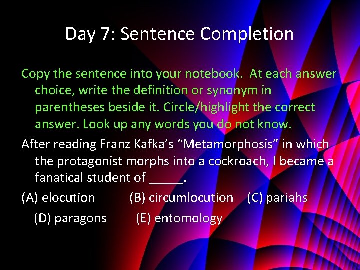 Day 7: Sentence Completion Copy the sentence into your notebook. At each answer choice,