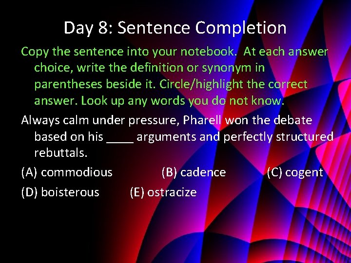 Day 8: Sentence Completion Copy the sentence into your notebook. At each answer choice,