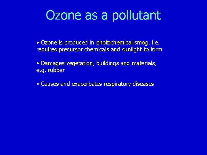 Ozone as a pollutant • Ozone is produced in photochemical smog, i. e. requires