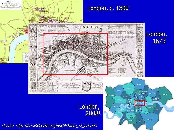 London, c. 1300 London, 1673 London, 2008! Source: http: //en. wikipedia. org/wiki/History_of_London 