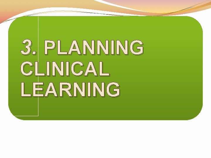 3. PLANNING CLINICAL LEARNING 