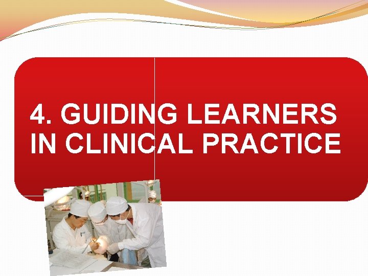 4. GUIDING LEARNERS IN CLINICAL PRACTICE 