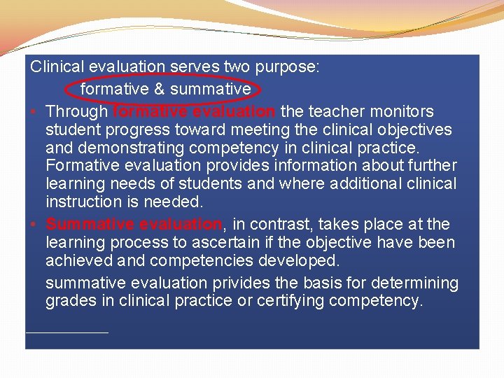 Clinical evaluation serves two purpose: formative & summative • Through formative evaluation the teacher