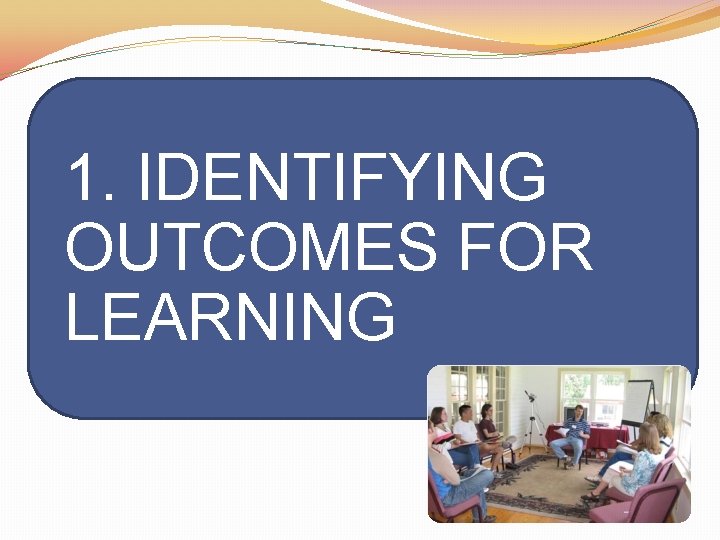 1. IDENTIFYING OUTCOMES FOR LEARNING 