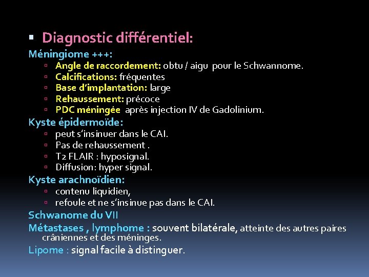  Diagnostic différentiel: Méningiome +++: Angle de raccordement: obtu / aigu pour le Schwannome.