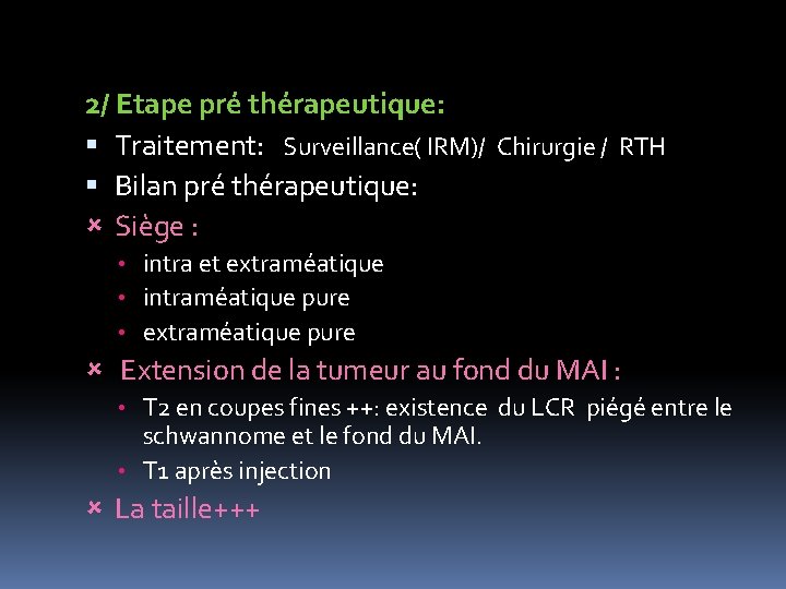 2/ Etape pré thérapeutique: Traitement: Surveillance( IRM)/ Chirurgie / RTH Bilan pré thérapeutique: Siège