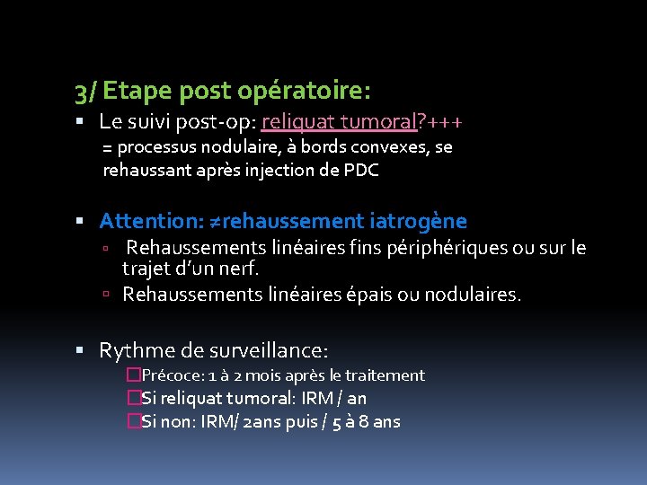 3/ Etape post opératoire: Le suivi post-op: reliquat tumoral? +++ = processus nodulaire, à