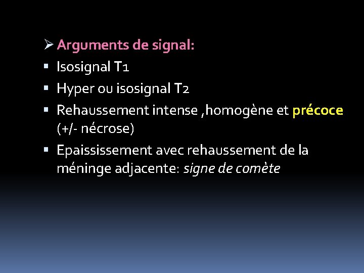 Ø Arguments de signal: Isosignal T 1 Hyper ou isosignal T 2 Rehaussement intense
