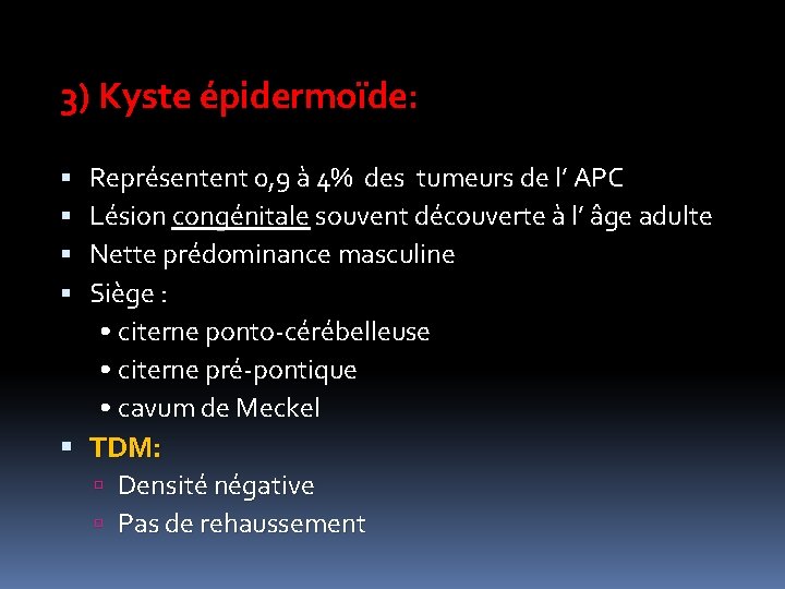 3) Kyste épidermoïde: Représentent 0, 9 à 4% des tumeurs de l’ APC Lésion