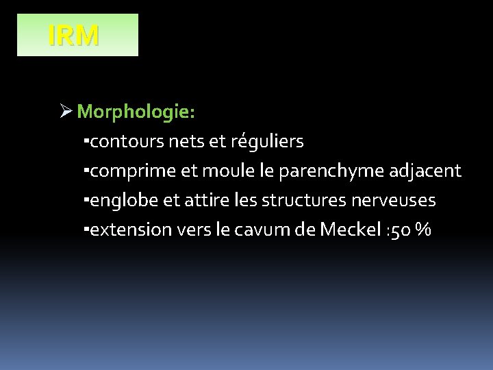 IRM Ø Morphologie: ▪contours nets et réguliers ▪comprime et moule le parenchyme adjacent ▪englobe