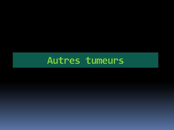 Autres tumeurs 