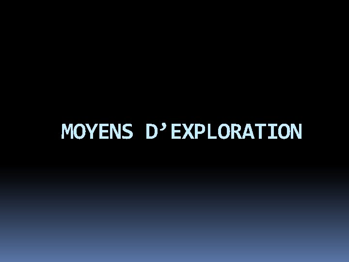MOYENS D’EXPLORATION 