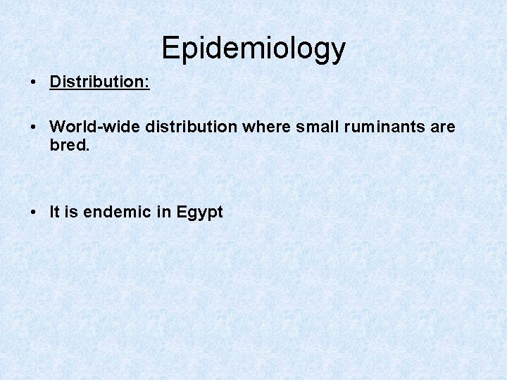 Epidemiology • Distribution: • World-wide distribution where small ruminants are bred. • It is