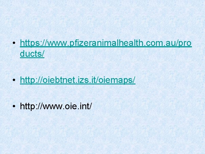  • https: //www. pfizeranimalhealth. com. au/pro ducts/ • http: //oiebtnet. izs. it/oiemaps/ •