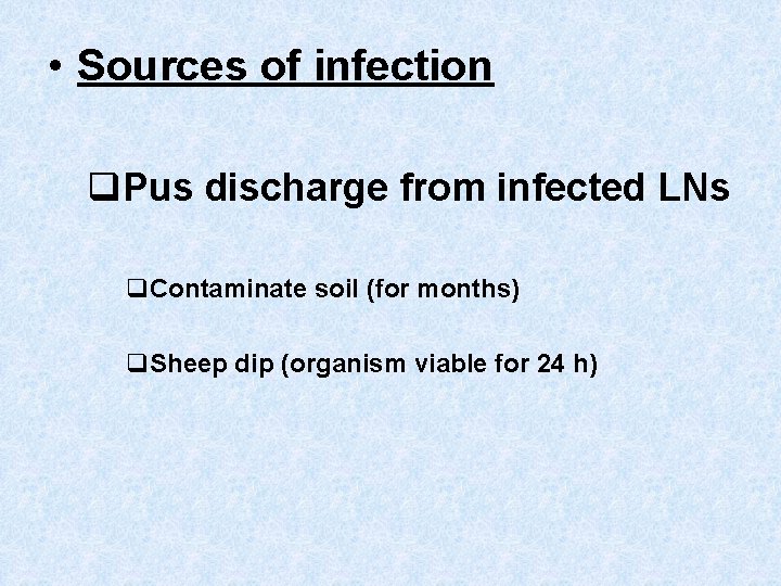  • Sources of infection q. Pus discharge from infected LNs q. Contaminate soil