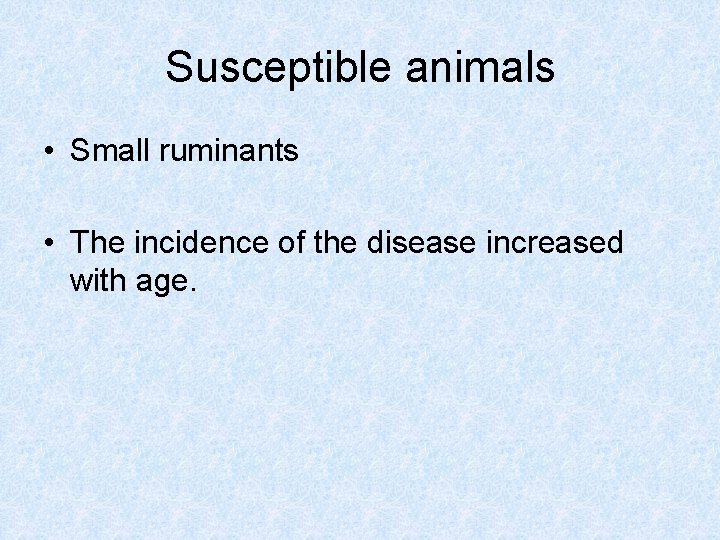 Susceptible animals • Small ruminants • The incidence of the disease increased with age.