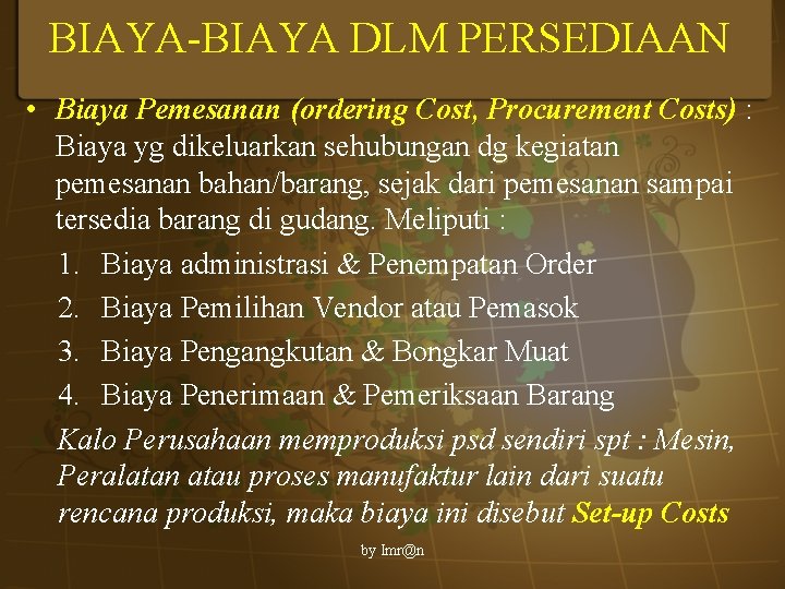 BIAYA-BIAYA DLM PERSEDIAAN • Biaya Pemesanan (ordering Cost, Procurement Costs) : Biaya yg dikeluarkan