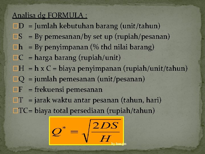 Analisa dg FORMULA : �D = Jumlah kebutuhan barang (unit/tahun) �S = By pemesanan/by