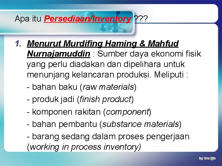 Apa itu Persediaan/Inventory ? ? ? 1. Menurut Murdifing Haming & Mahfud Nurnajamuddin :